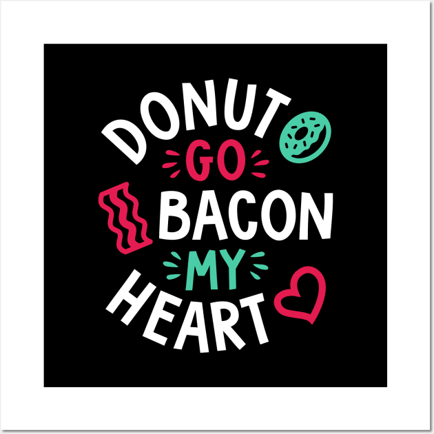 Donut Go Bacon My Heart Wall Art by brogressproject